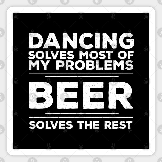 Dancer - Dancing Solves Most Of My Problems Beer The Rest Magnet by Kudostees